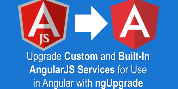Upgrade Your Own and Built-In AngularJS Services for use in Angular with ngUpgrade